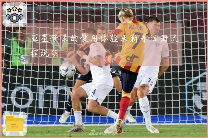 亚星登录的使用体验及新手注册流程说明